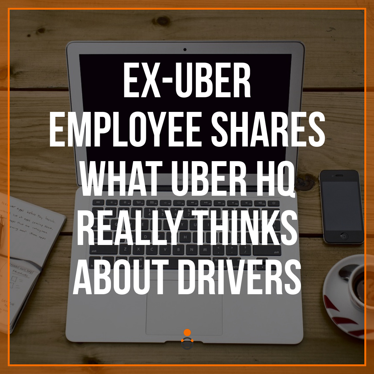 Ex-Uber Employee Shares What Uber HQ Really Thinks About Drivers