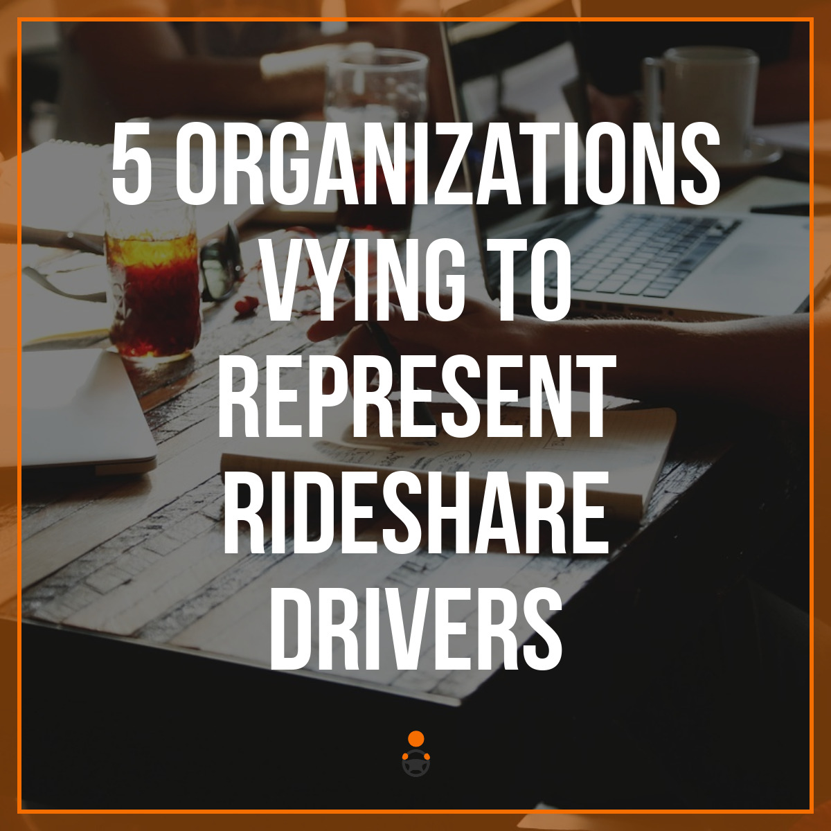 5 Organizations Vying to Represent Rideshare Drivers