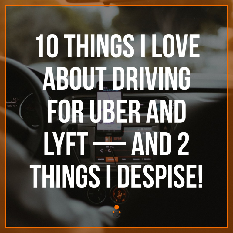 10 Things I Love About Driving For Uber And Lyft — And 2 Things I Despise!