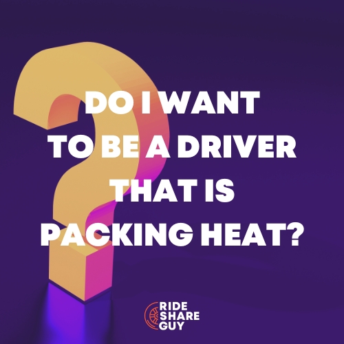 do i want to be a driver that is packing heat