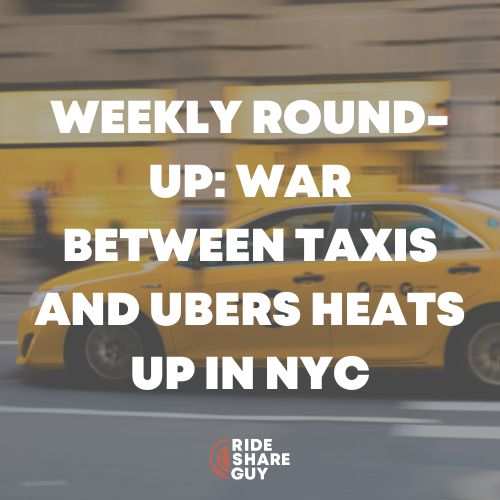 Weekly Round-Up - War Between Taxis and Ubers Heat Up in NYC