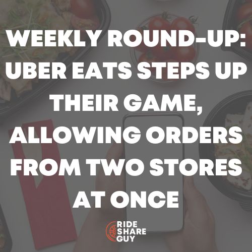 Weekly Round-Up: Uber Eats Steps Up Their Game, Allowing Orders From Two Stores at Once