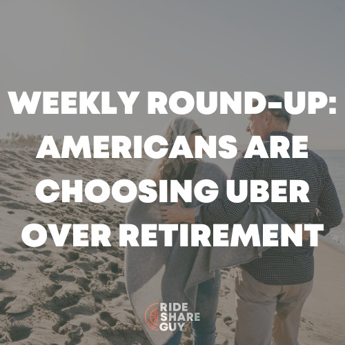 Weekly Round-Up Americans are Choosing Uber Over Retirement