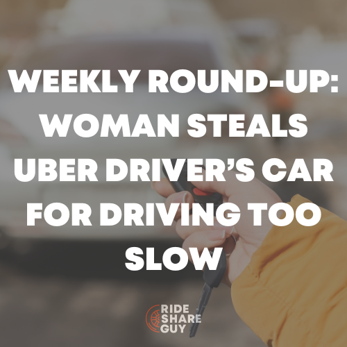 Weekly Round-Up Woman Steals Uber Driver’s Car For Driving Too Slow