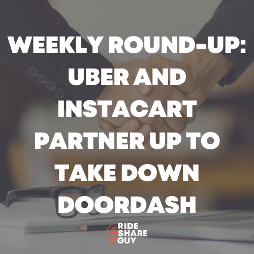 Weekly Round-Up Uber and Instacart Partner Up to Take Down DoorDash