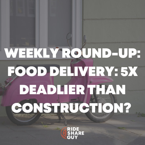 Weekly Round-Up Food Delivery 5X Deadlier Than Construction