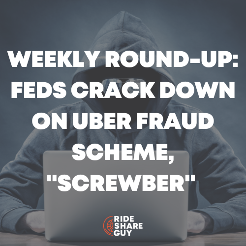 Weekly Round-Up Feds Crack Down on Uber Fraud Scheme, Screwber Masterminds Charged