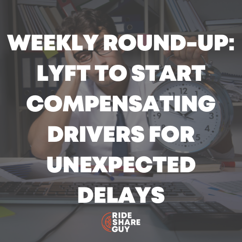 Weekly Round-Up Lyft to Start Compensating Drivers for Unexpected Delays