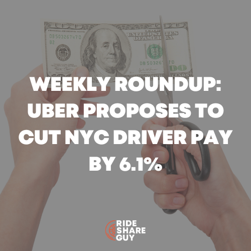 Weekly Roundup Uber Proposes to Cut NYC Driver Pay by 6.1%