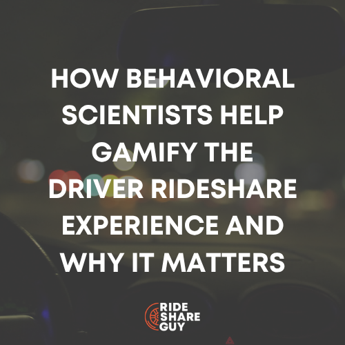 How Behavioral Scientists Help Gamify the Driver Rideshare Experience and Why It Matters