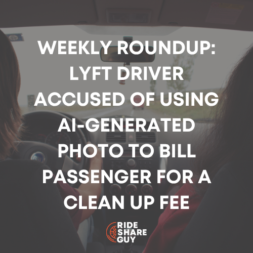 Weekly Roundup: Lyft Driver Accused of Using AI-Generated Photo to Bill Passenger for a Clean Up Fee