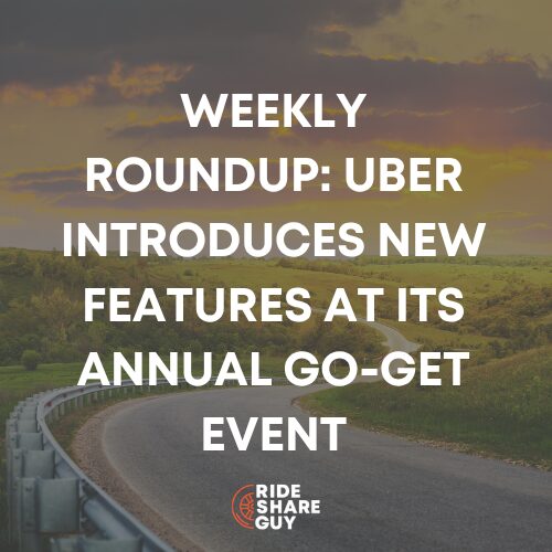 Weekly Roundup: Uber Introduces New Features at Its Annual Go-Get Event