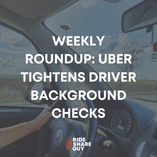Weekly Roundup: Uber Tightens Driver Background Checks