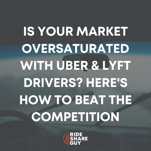 Is Your Market Oversaturated With Uber & Lyft Drivers? Here's How to Beat the Competition