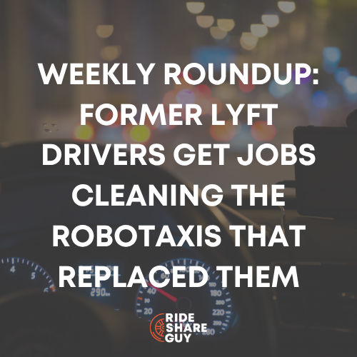 Weekly Roundup: Former Lyft Drivers Get Jobs Cleaning the Robotaxis That Replaced Them