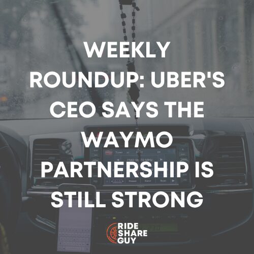 Weekly Roundup Uber's CEO Says the Waymo Partnership Is Still Strong