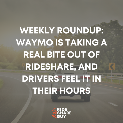 Weekly Roundup: Waymo Is Taking a Real Bite Out of Rideshare, and Drivers Feel It in Their Hours